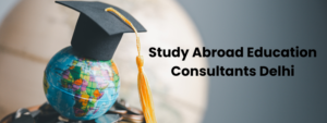 Study Abroad Education Consultants Delhi